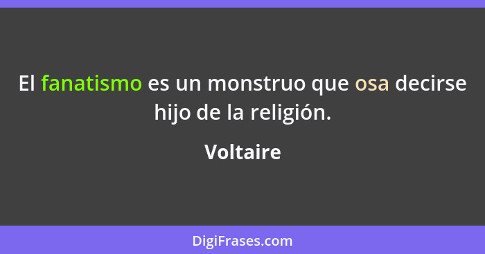 El fanatismo es un monstruo que osa decirse hijo de la religión.... - Voltaire