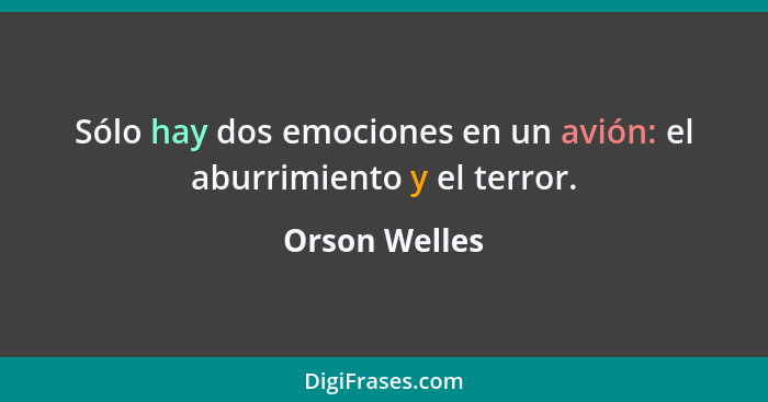 Sólo hay dos emociones en un avión: el aburrimiento y el terror.... - Orson Welles