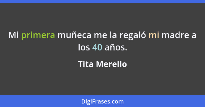 Mi primera muñeca me la regaló mi madre a los 40 años.... - Tita Merello