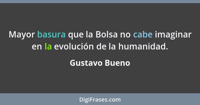 Mayor basura que la Bolsa no cabe imaginar en la evolución de la humanidad.... - Gustavo Bueno
