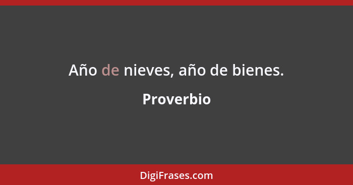 Año de nieves, año de bienes.... - Proverbio