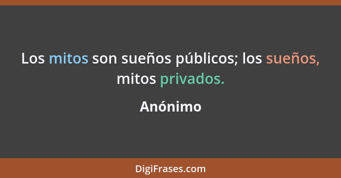 Los mitos son sueños públicos; los sueños, mitos privados.... - Anónimo