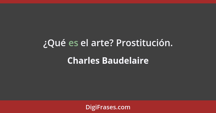 ¿Qué es el arte? Prostitución.... - Charles Baudelaire
