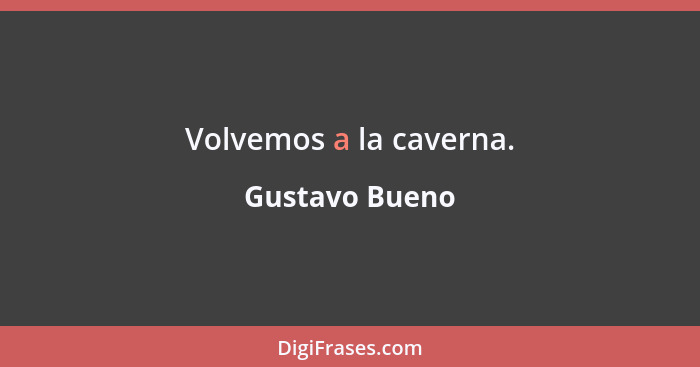 Volvemos a la caverna.... - Gustavo Bueno