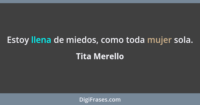 Estoy llena de miedos, como toda mujer sola.... - Tita Merello