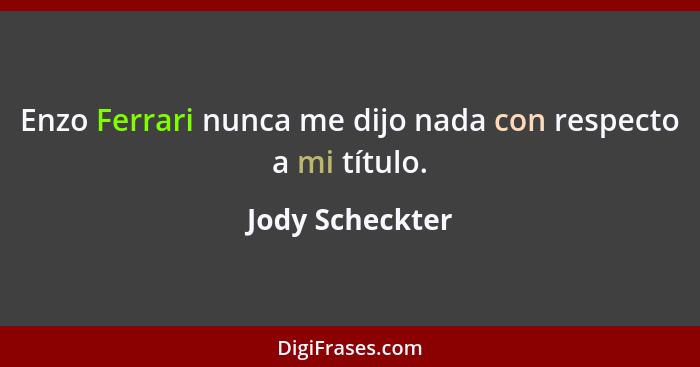 Enzo Ferrari nunca me dijo nada con respecto a mi título.... - Jody Scheckter