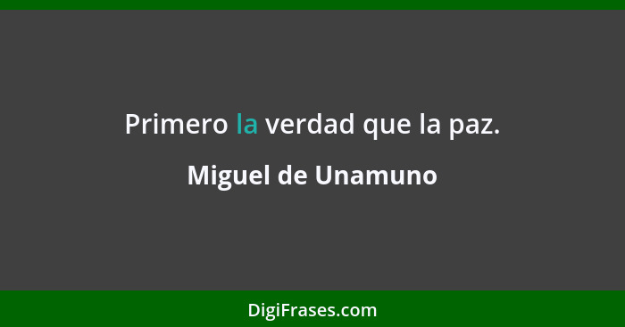 Primero la verdad que la paz.... - Miguel de Unamuno