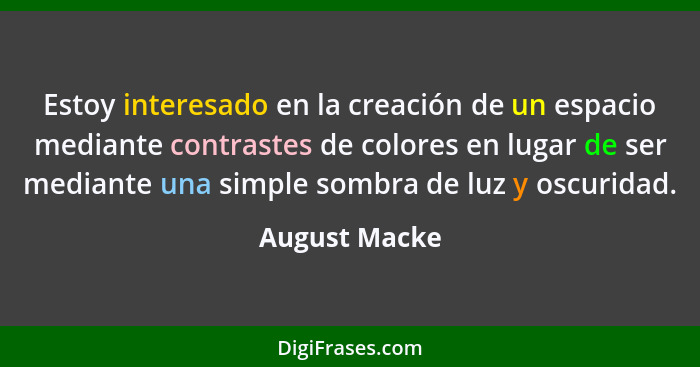 Estoy interesado en la creación de un espacio mediante contrastes de colores en lugar de ser mediante una simple sombra de luz y oscuri... - August Macke