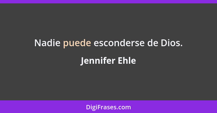 Nadie puede esconderse de Dios.... - Jennifer Ehle