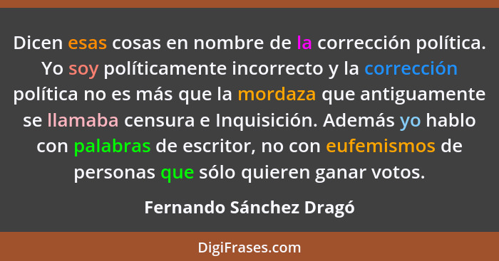 Dicen esas cosas en nombre de la corrección política. Yo soy políticamente incorrecto y la corrección política no es más que... - Fernando Sánchez Dragó