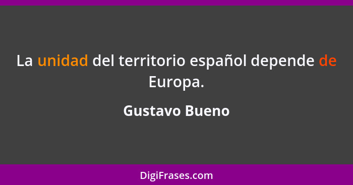 La unidad del territorio español depende de Europa.... - Gustavo Bueno