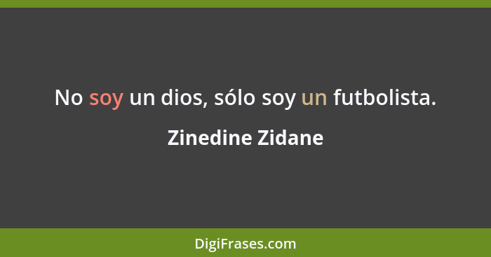 No soy un dios, sólo soy un futbolista.... - Zinedine Zidane