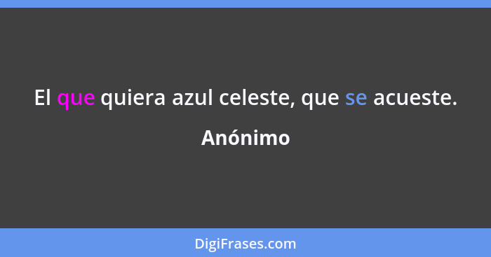 El que quiera azul celeste, que se acueste.... - Anónimo