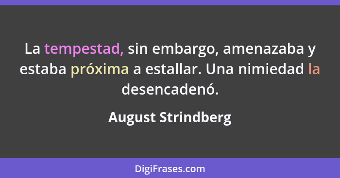 La tempestad, sin embargo, amenazaba y estaba próxima a estallar. Una nimiedad la desencadenó.... - August Strindberg