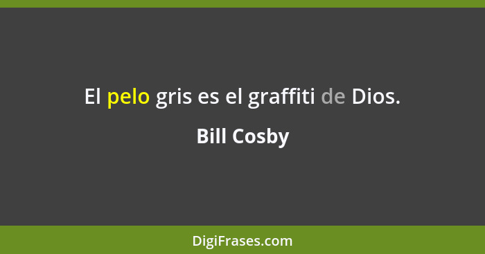El pelo gris es el graffiti de Dios.... - Bill Cosby