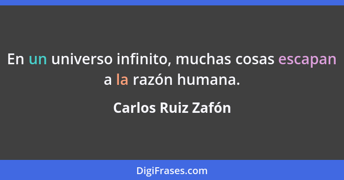 En un universo infinito, muchas cosas escapan a la razón humana.... - Carlos Ruiz Zafón