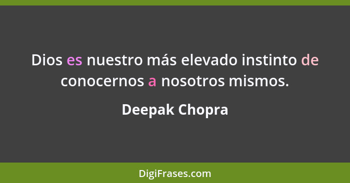 Dios es nuestro más elevado instinto de conocernos a nosotros mismos.... - Deepak Chopra