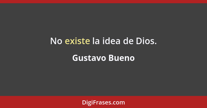 No existe la idea de Dios.... - Gustavo Bueno