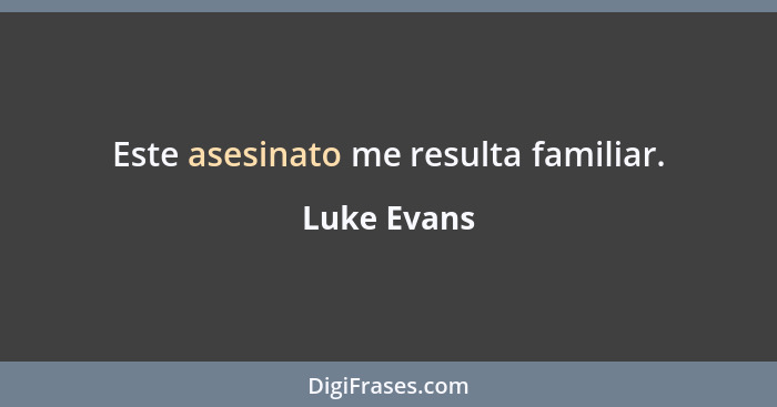 Este asesinato me resulta familiar.... - Luke Evans