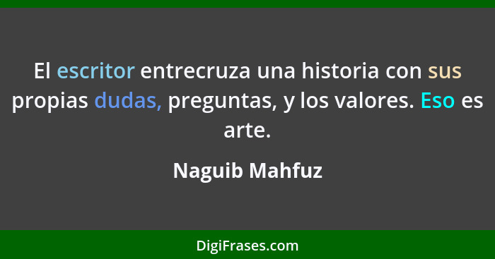 El escritor entrecruza una historia con sus propias dudas, preguntas, y los valores. Eso es arte.... - Naguib Mahfuz