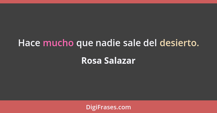 Hace mucho que nadie sale del desierto.... - Rosa Salazar