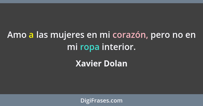 Amo a las mujeres en mi corazón, pero no en mi ropa interior.... - Xavier Dolan