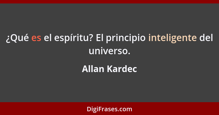 ¿Qué es el espíritu? El principio inteligente del universo.... - Allan Kardec