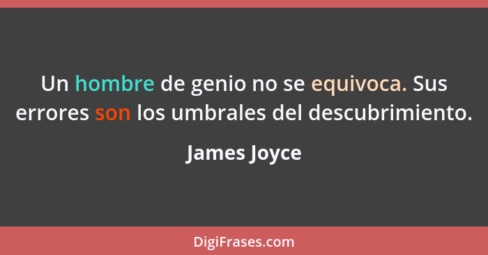 Un hombre de genio no se equivoca. Sus errores son los umbrales del descubrimiento.... - James Joyce