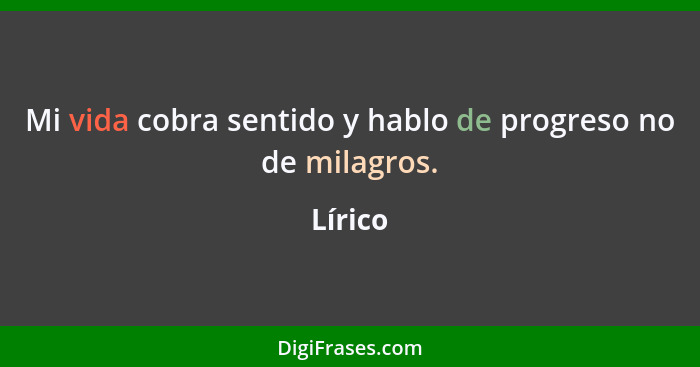 Mi vida cobra sentido y hablo de progreso no de milagros.... - Lírico