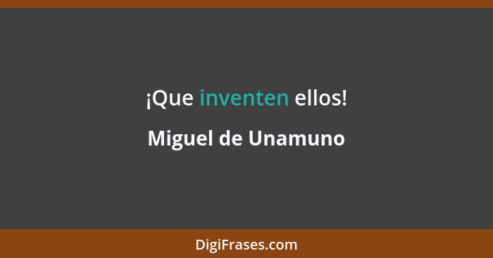 ¡Que inventen ellos!... - Miguel de Unamuno