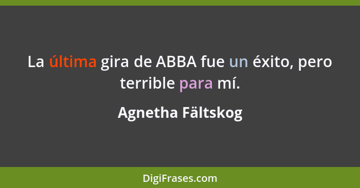 La última gira de ABBA fue un éxito, pero terrible para mí.... - Agnetha Fältskog