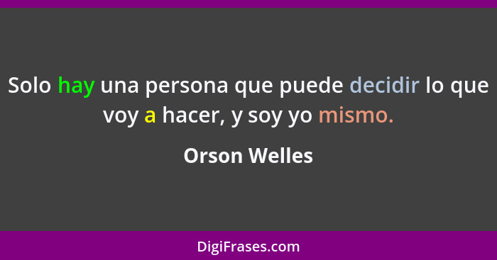 Solo hay una persona que puede decidir lo que voy a hacer, y soy yo mismo.... - Orson Welles