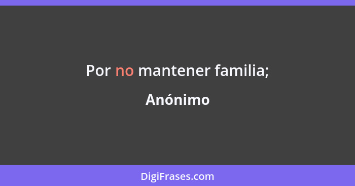 Por no mantener familia;... - Anónimo