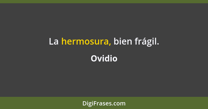 La hermosura, bien frágil.... - Ovidio