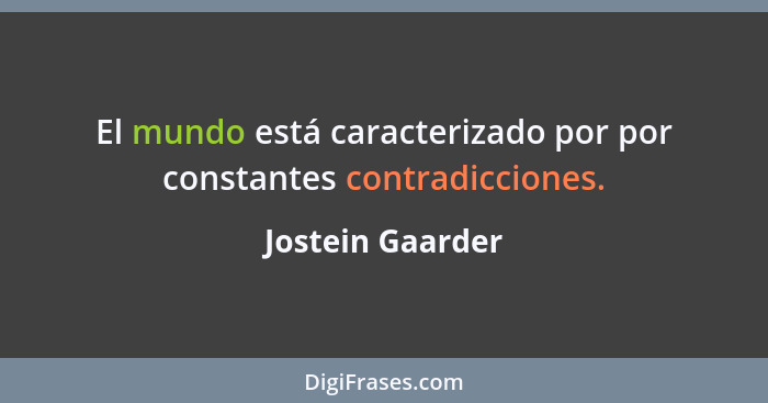 El mundo está caracterizado por por constantes contradicciones.... - Jostein Gaarder