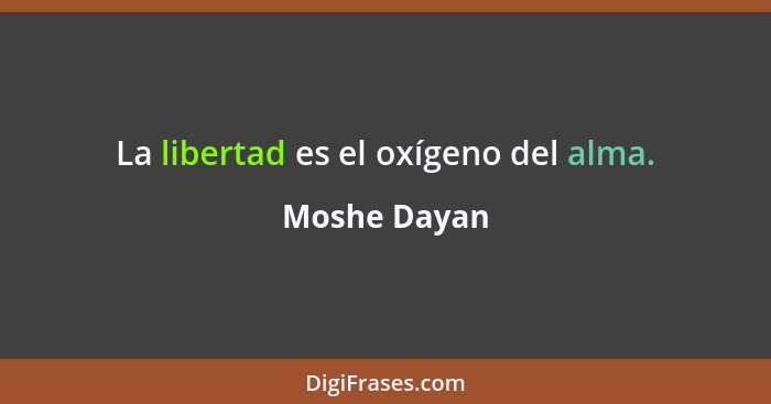La libertad es el oxígeno del alma.... - Moshe Dayan