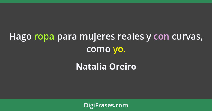 Hago ropa para mujeres reales y con curvas, como yo.... - Natalia Oreiro