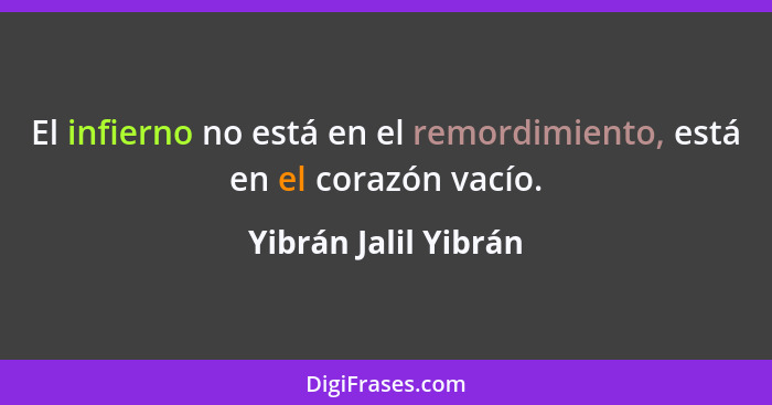 El infierno no está en el remordimiento, está en el corazón vacío.... - Yibrán Jalil Yibrán