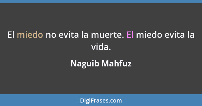 El miedo no evita la muerte. El miedo evita la vida.... - Naguib Mahfuz