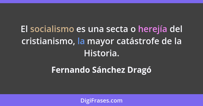 El socialismo es una secta o herejía del cristianismo, la mayor catástrofe de la Historia.... - Fernando Sánchez Dragó