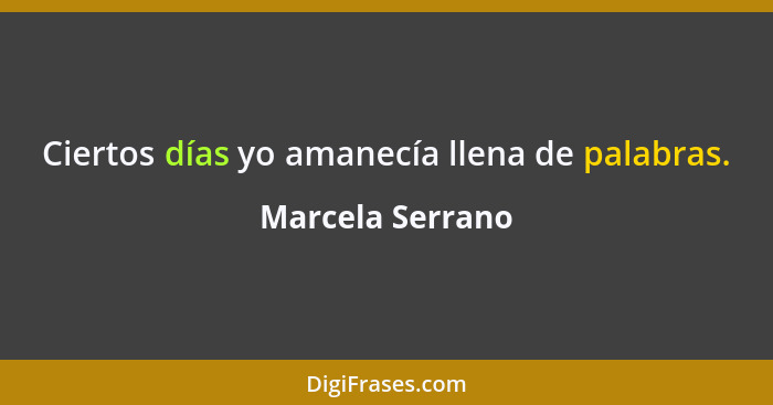 Ciertos días yo amanecía llena de palabras.... - Marcela Serrano