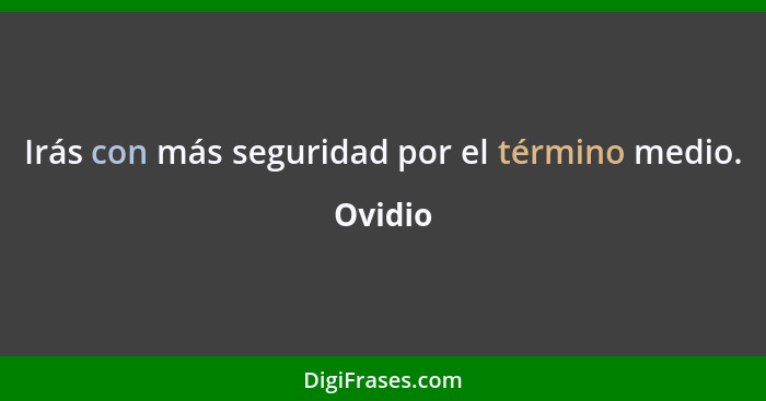 Irás con más seguridad por el término medio.... - Ovidio