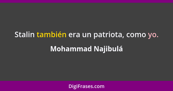 Stalin también era un patriota, como yo.... - Mohammad Najibulá