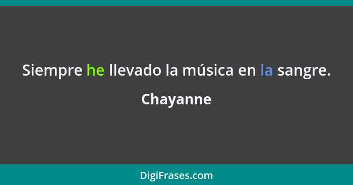 Siempre he llevado la música en la sangre.... - Chayanne