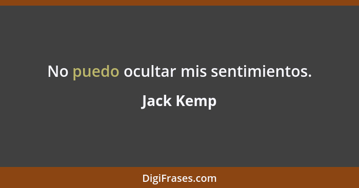 No puedo ocultar mis sentimientos.... - Jack Kemp