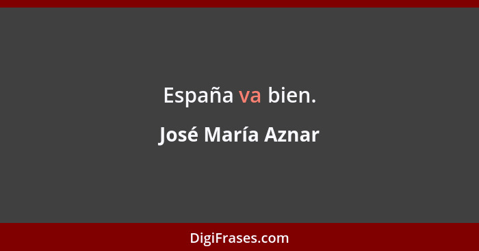 España va bien.... - José María Aznar
