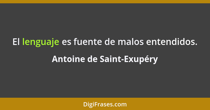 El lenguaje es fuente de malos entendidos.... - Antoine de Saint-Exupéry