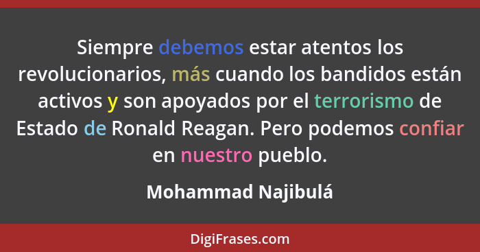 Siempre debemos estar atentos los revolucionarios, más cuando los bandidos están activos y son apoyados por el terrorismo de Estad... - Mohammad Najibulá