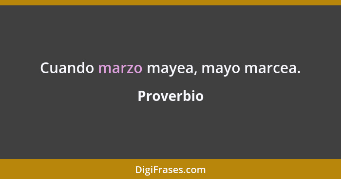 Cuando marzo mayea, mayo marcea.... - Proverbio