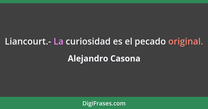 Liancourt.- La curiosidad es el pecado original.... - Alejandro Casona